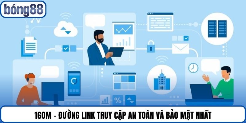 1gom - Đường link truy cập an toàn và bảo mật nhất.