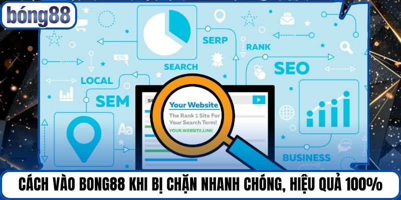 Cách Vào Bong88 Khi Bị Chặn Nhanh Chóng, Hiệu Quả 100%