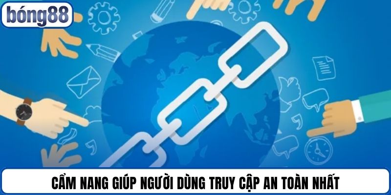 Cẩm nang giúp người dùng truy cập an toàn nhất