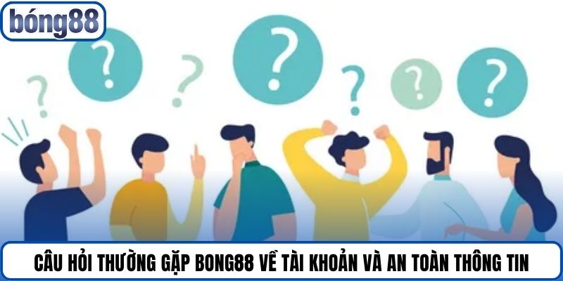Câu hỏi thường gặp bong88 về tài khoản và an toàn thông tin.