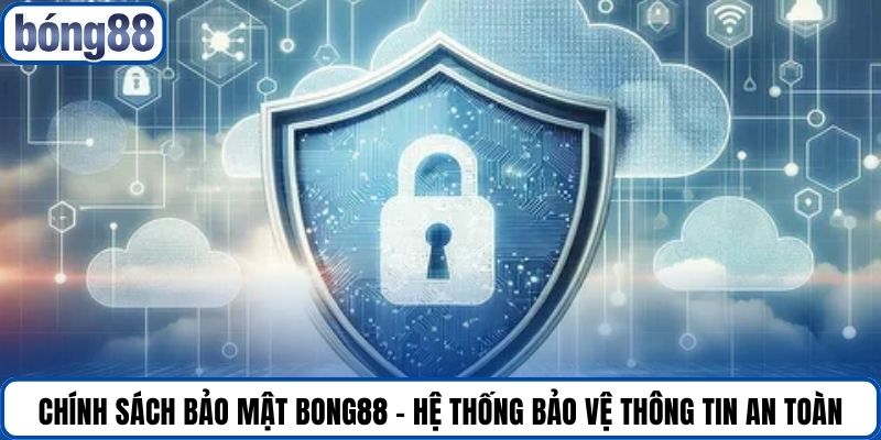 Chính sách bảo mật Bong88 - Hệ thống bảo vệ thông tin an toàn