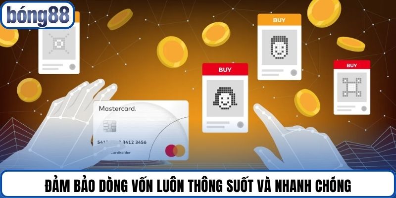 Đảm bảo dòng vốn luôn thông suốt và nhanh chóng.