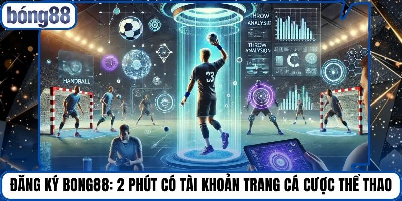 Đăng Ký Bong88: 2 Phút Có Tài Khoản Trang Cá Cược Thể Thao