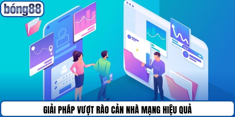 Giải pháp vượt rào cản nhà mạng hiệu quả.