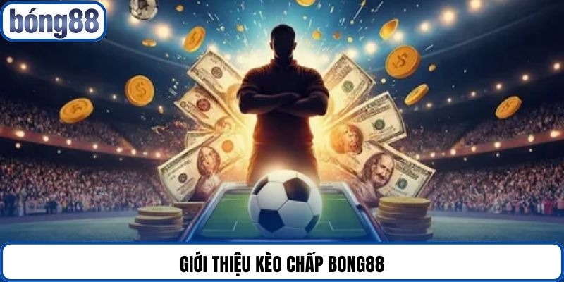 Giới thiệu kèo chấp Bong88