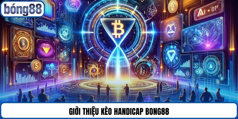 Giới thiệu kèo handicap Bong88
