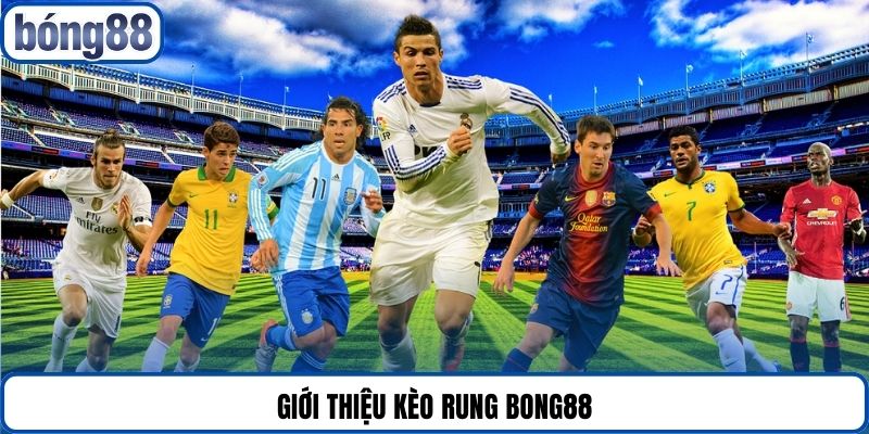 Giới thiệu kèo rung Bong88