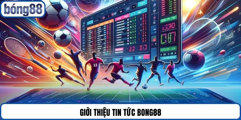 Giới thiệu tin tức Bong88