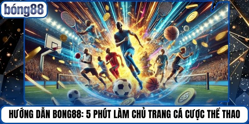 Hướng Dẫn Bong88: 5 Phút Làm Chủ Trang Cá Cược Thể Thao