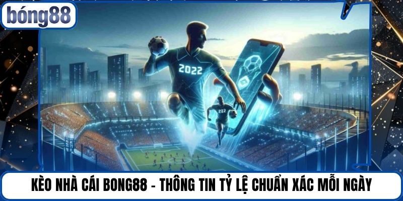 Kèo Nhà Cái BONG88 - Thông Tin Tỷ Lệ Chuẩn Xác Mỗi Ngày