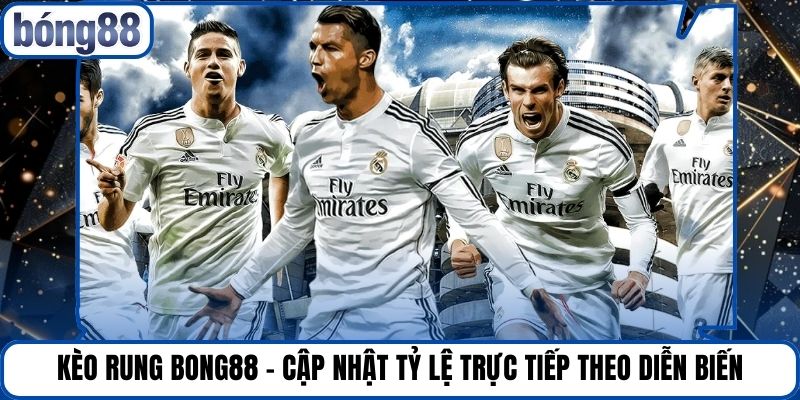 Kèo Rung Bong88 - Cập Nhật Tỷ Lệ Trực Tiếp Theo Diễn Biến