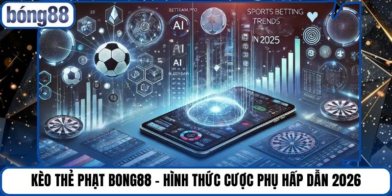 Kèo Thẻ Phạt Bong88 - Hình Thức Cược Phụ Hấp Dẫn 2026