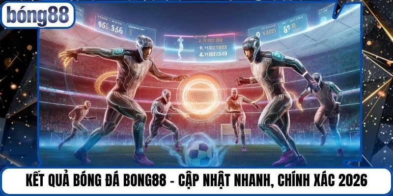 Kết Quả Bóng Đá Bong88 - Cập Nhật Nhanh, Chính Xác 2026