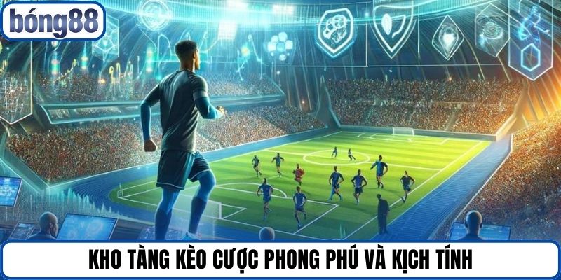 Kho tàng kèo cược phong phú và kịch tính.