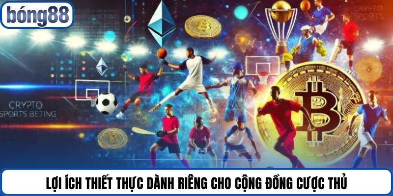 Lợi ích thiết thực dành riêng cho cộng đồng cược thủ