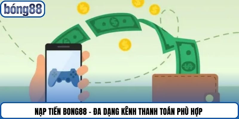 Nạp tiền Bong88 - Đa dạng kênh thanh toán phù hợp 