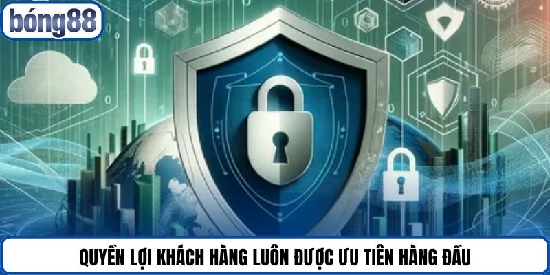 Quyền lợi khách hàng luôn được ưu tiên hàng đầu.