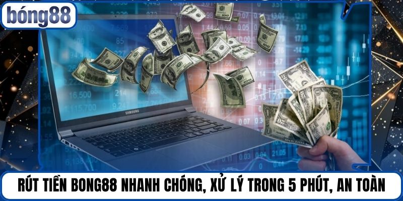 Rút Tiền Bong88 Nhanh Chóng, Xử Lý Trong 5 Phút, An Toàn