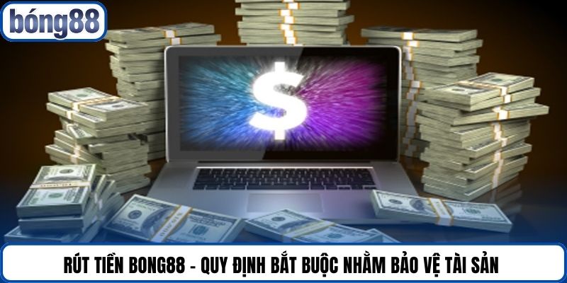 Rút tiền Bong88 - Quy định bắt buộc nhằm bảo vệ tài sản 