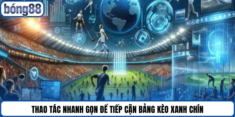 Thao tác nhanh gọn để tiếp cận bảng kèo xanh chín.