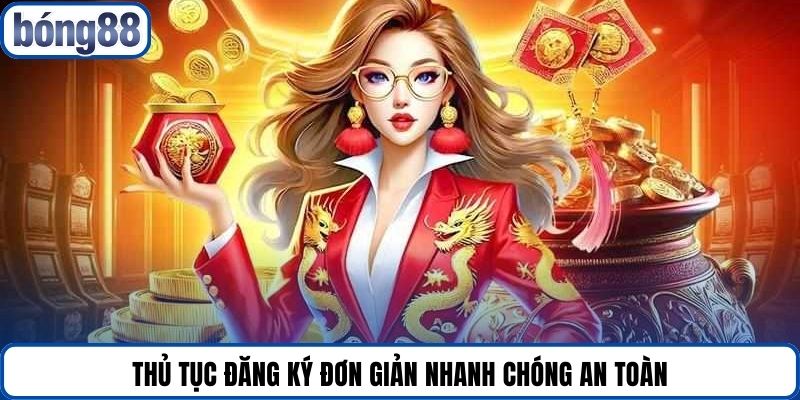 Thủ tục đăng ký đơn giản nhanh chóng an toàn
