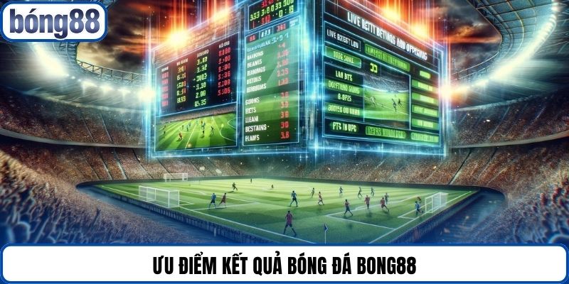 Ưu điểm kết quả bóng đá Bong88